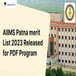 AIIMS Patna Merit List 2023 Released for PDF Program @aiimspatna.edu.in; Check Details Here